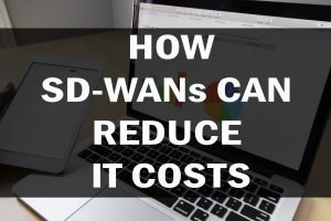 SD-WANs Reduce IT Costs